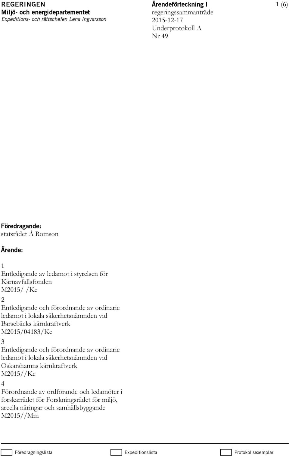 lokala säkerhetsnämnden vid Barsebäcks kärnkraftverk M2015/04183/Ke 3 Entledigande och förordnande av ordinarie ledamot i lokala säkerhetsnämnden vid