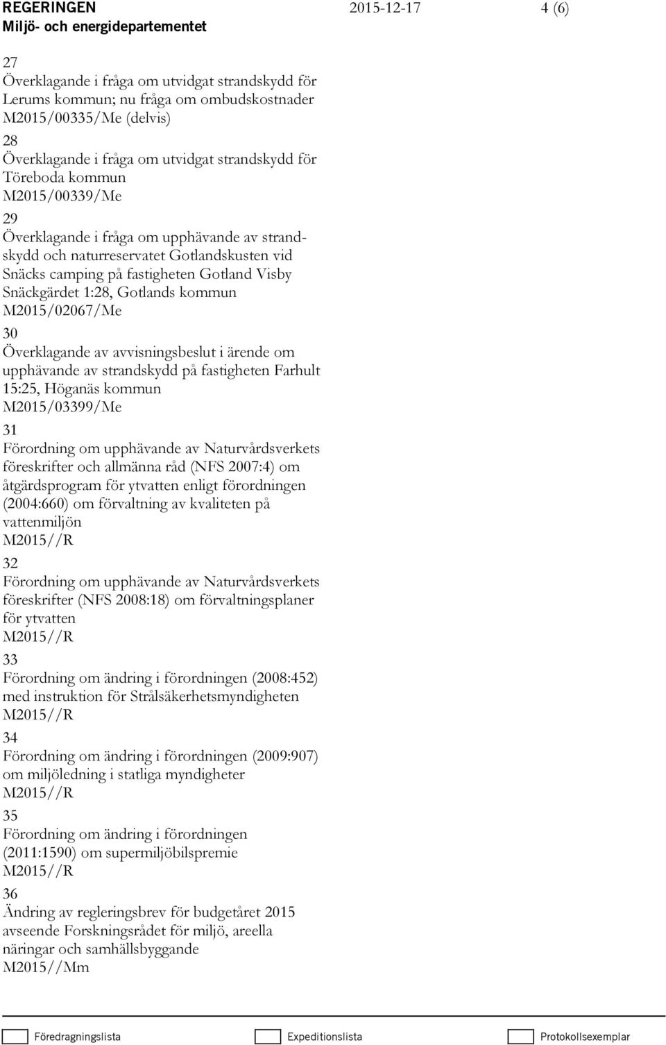 strandskydd på fastigheten Farhult 15:25, Höganäs kommun M2015/03399/Me 31 Förordning om upphävande av Naturvårdsverkets föreskrifter och allmänna råd (NFS 2007:4) om åtgärdsprogram för ytvatten