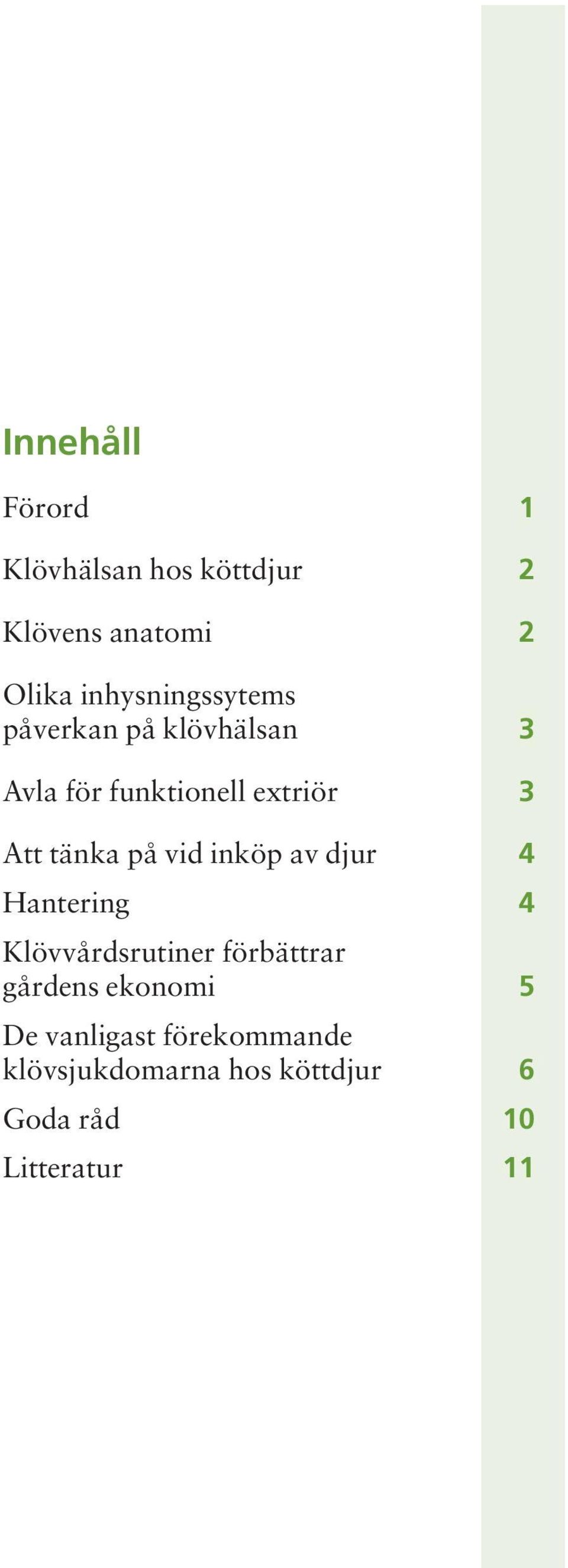 tänka på vid inköp av djur 4 Hantering 4 Klövvårdsrutiner förbättrar gårdens