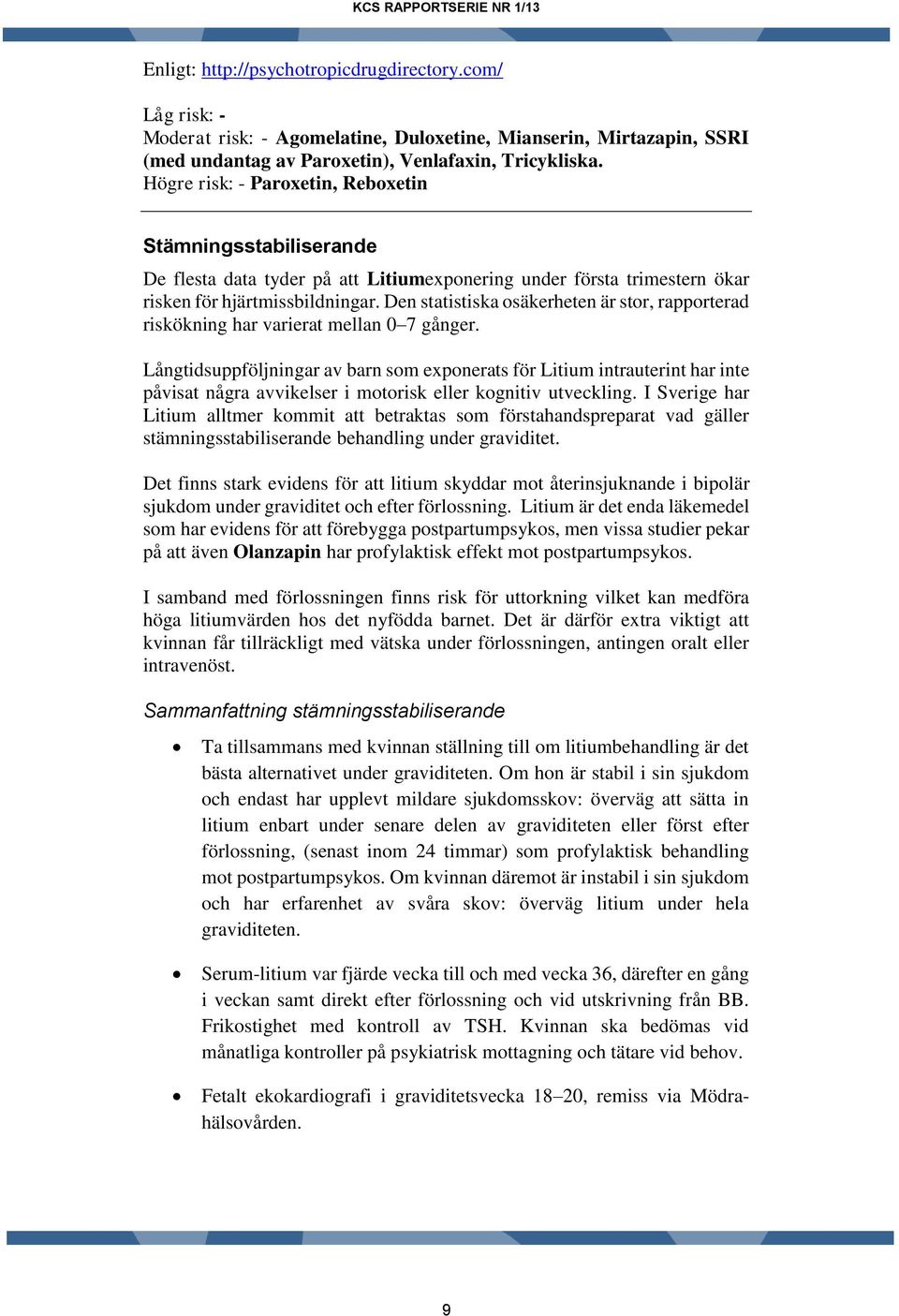 Den statistiska osäkerheten är stor, rapporterad riskökning har varierat mellan 0 7 gånger.