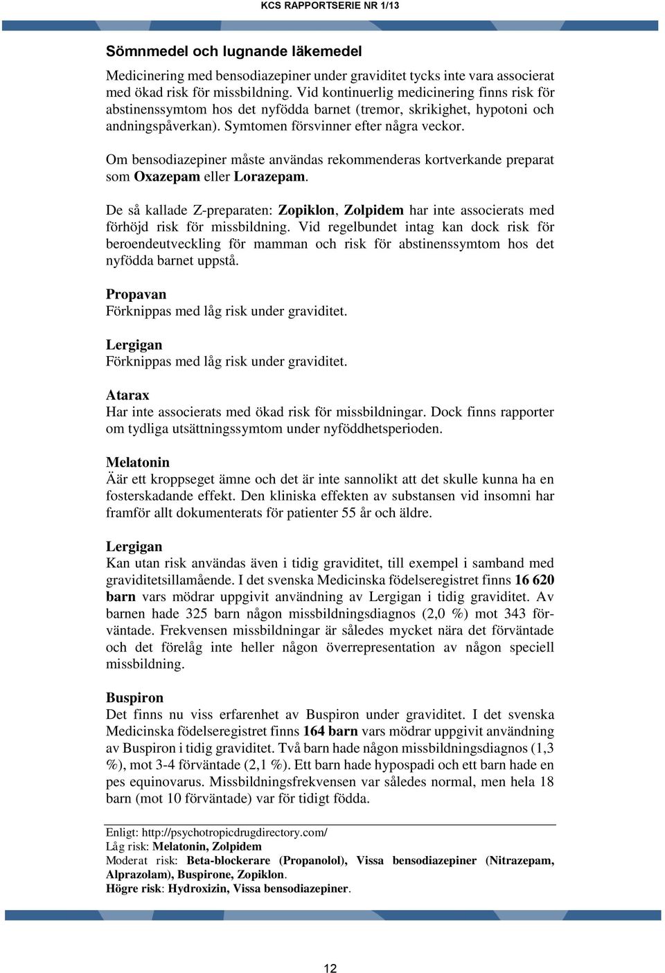 Om bensodiazepiner måste användas rekommenderas kortverkande preparat som Oxazepam eller Lorazepam.