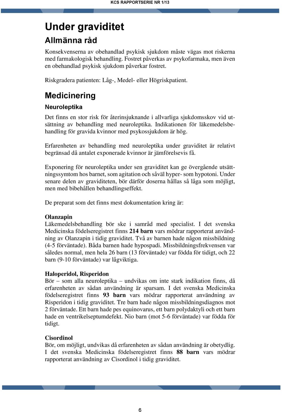 Medicinering Neuroleptika Det finns en stor risk för återinsjuknande i allvarliga sjukdomsskov vid utsättning av behandling med neuroleptika.