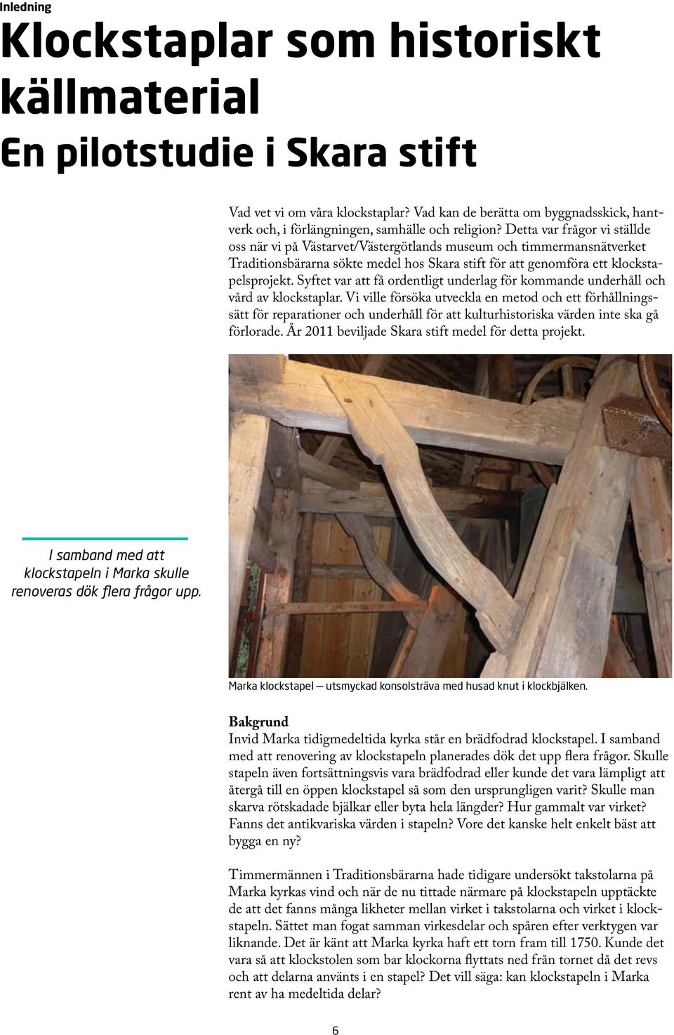 Detta var frågor vi ställde oss när vi på Västarvet/Västergötlands museum och timmermansnätverket Traditionsbärarna sökte medel hos Skara stift för att genomföra ett klockstapelsprojekt.