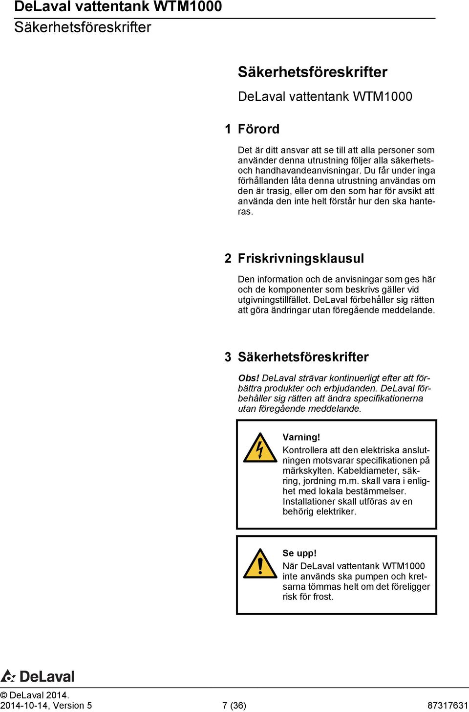 2 Friskrivningsklausul Den information och de anvisningar som ges här och de komponenter som beskrivs gäller vid utgivningstillfället.