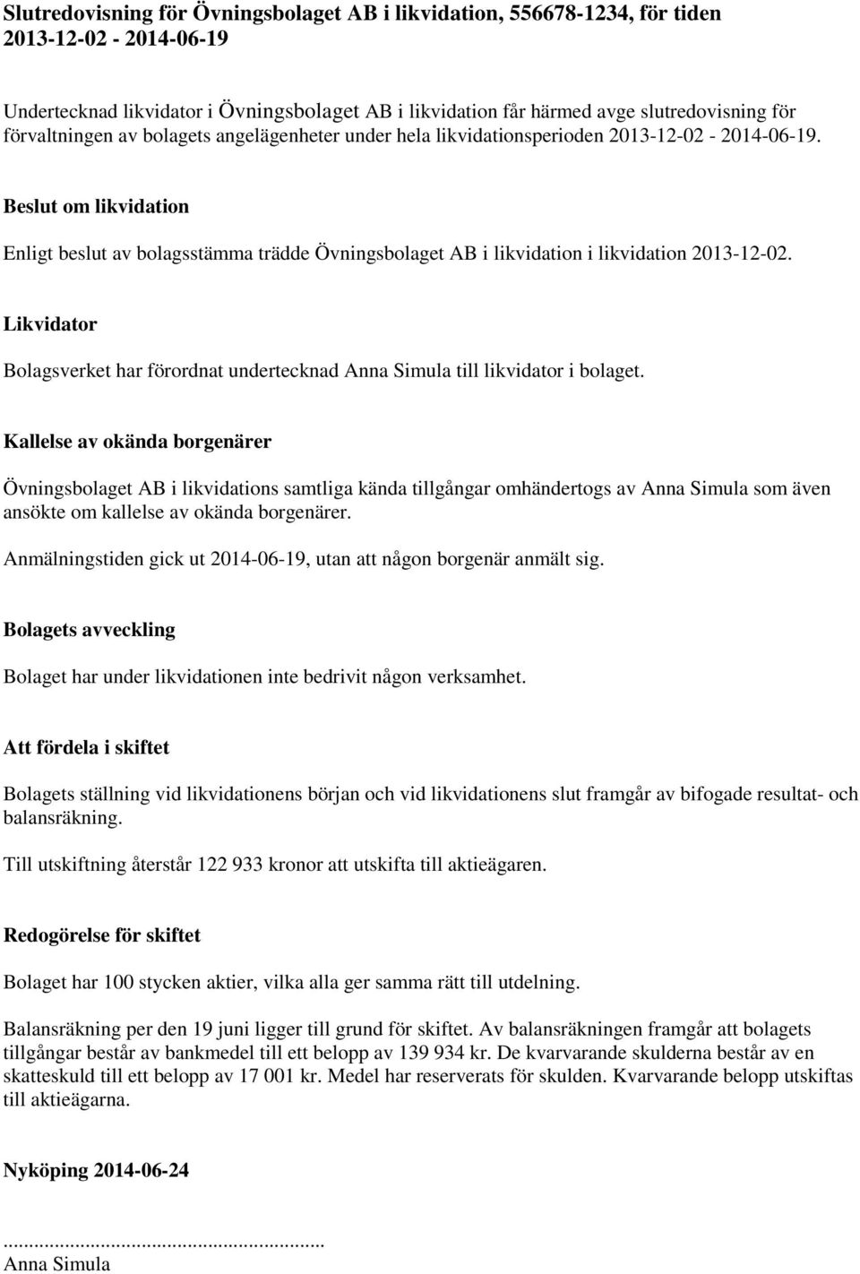 Beslut om likvidation Enligt beslut av bolagsstämma trädde Övningsbolaget AB i likvidation i likvidation 2013-12-02.