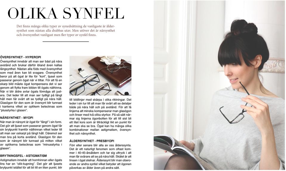 ÖVERSYNTHET - HYPEROPI Översynthet innebär att man ser bäst på nära avstånd och brukar därför ibland även kallas långsynthet. Nästan alla föds med översynthet som med åren kan bli svagare.