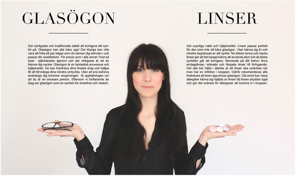 För precis som i alla annat i livet så lyser självkänslan igenom och det viktigaste är att du känner dig vacker. Glasögon är en fantastisk accessoar och hjälpmedel.