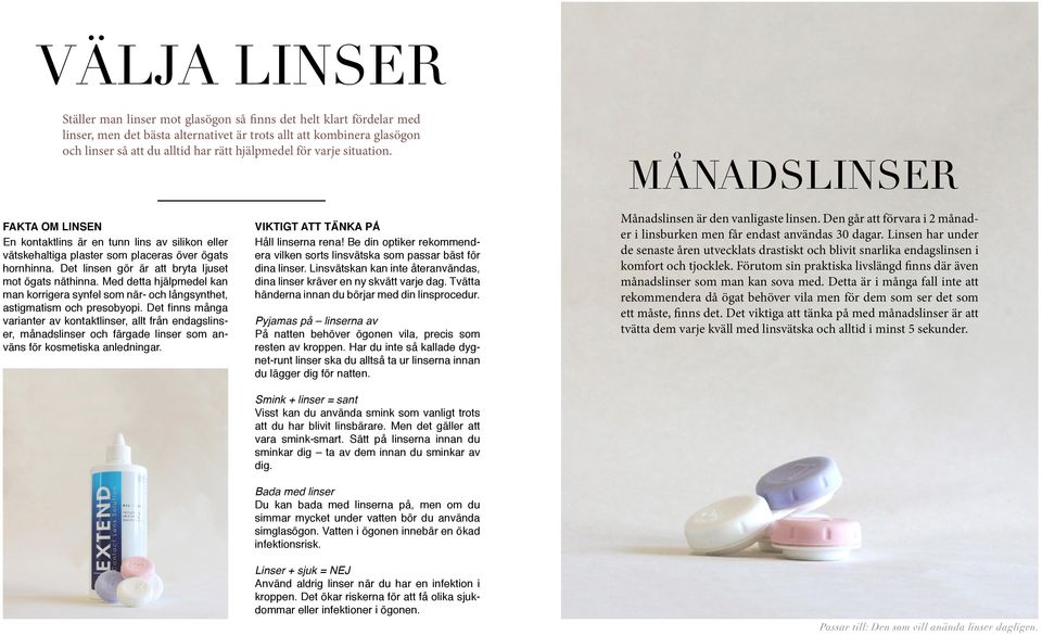Det linsen gör är att bryta ljuset mot ögats näthinna. Med detta hjälpmedel kan man korrigera synfel som när- och långsynthet, astigmatism och presobyopi.