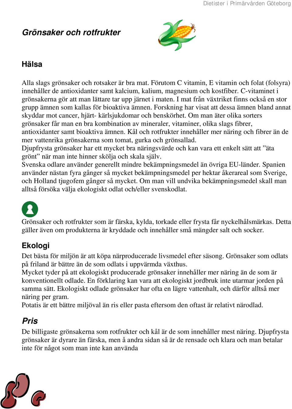 Forskning har visat att dessa ämnen bland annat skyddar mot cancer, hjärt- kärlsjukdomar och benskörhet.