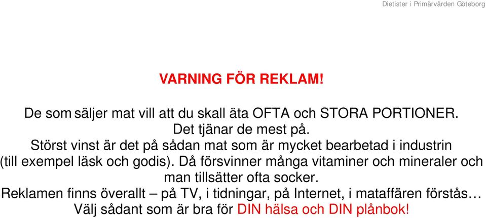 Störst vinst är det på sådan mat som är mycket bearbetad i industrin (till exempel läsk och godis).