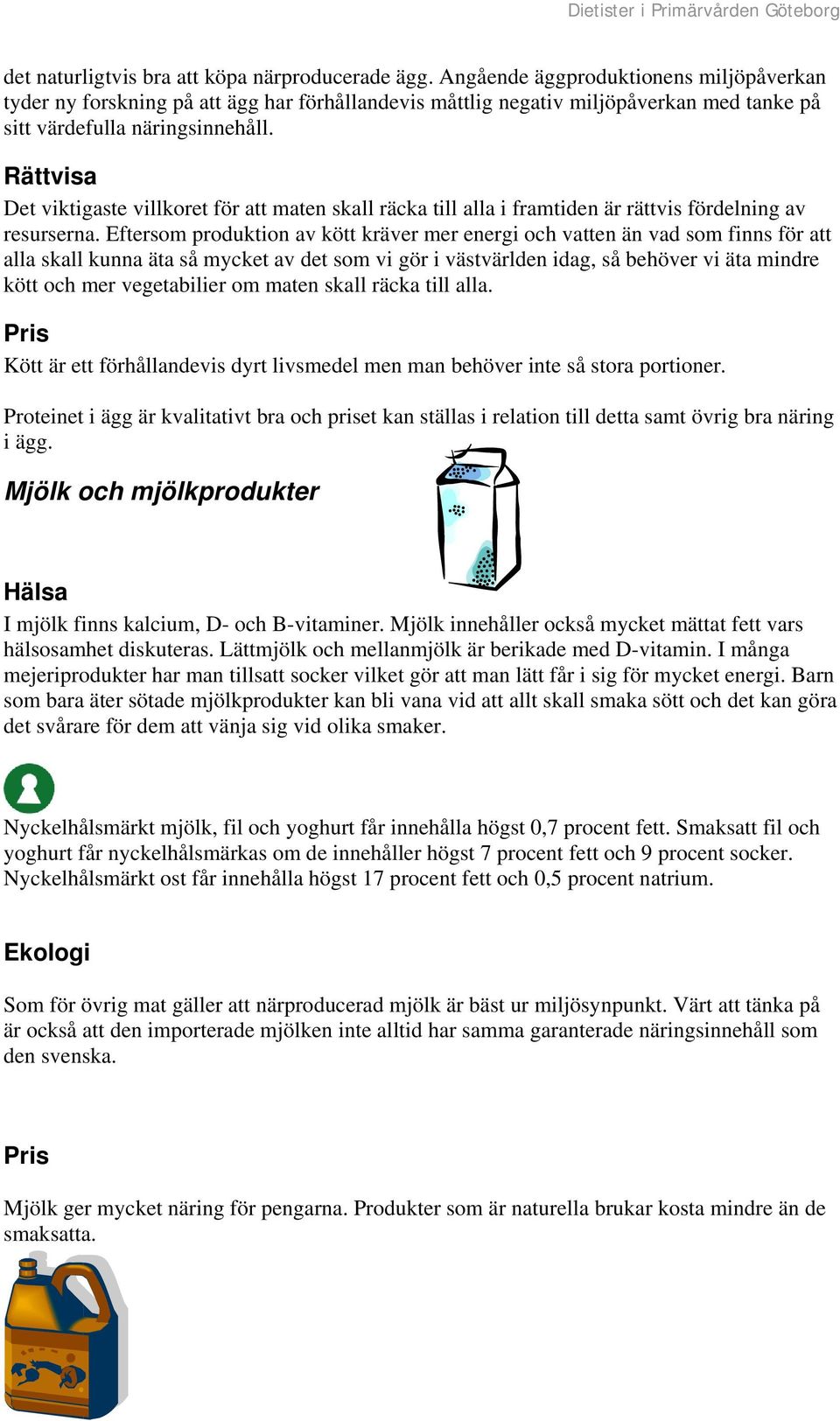 Rättvisa Det viktigaste villkoret för att maten skall räcka till alla i framtiden är rättvis fördelning av resurserna.