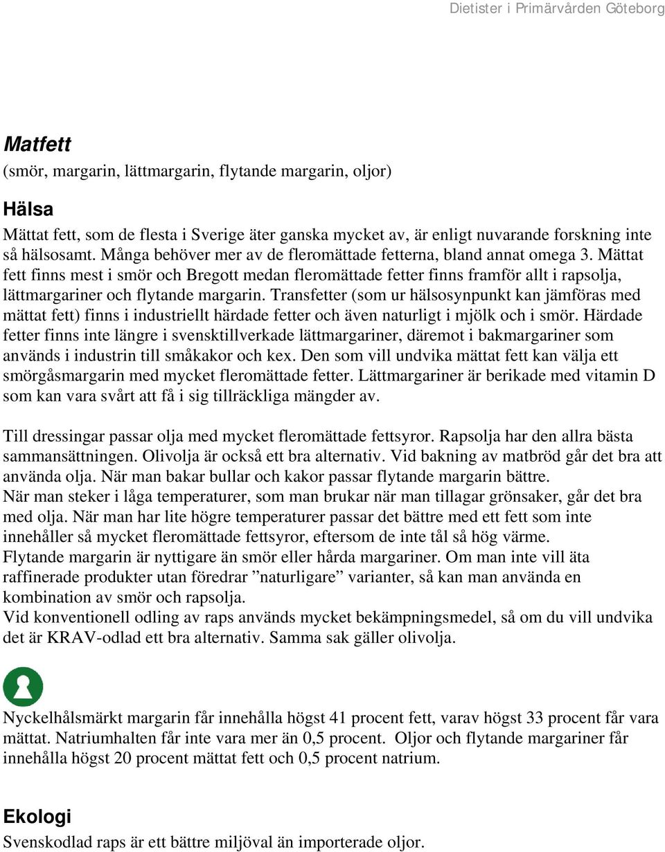 Mättat fett finns mest i smör och Bregott medan fleromättade fetter finns framför allt i rapsolja, lättmargariner och flytande margarin.