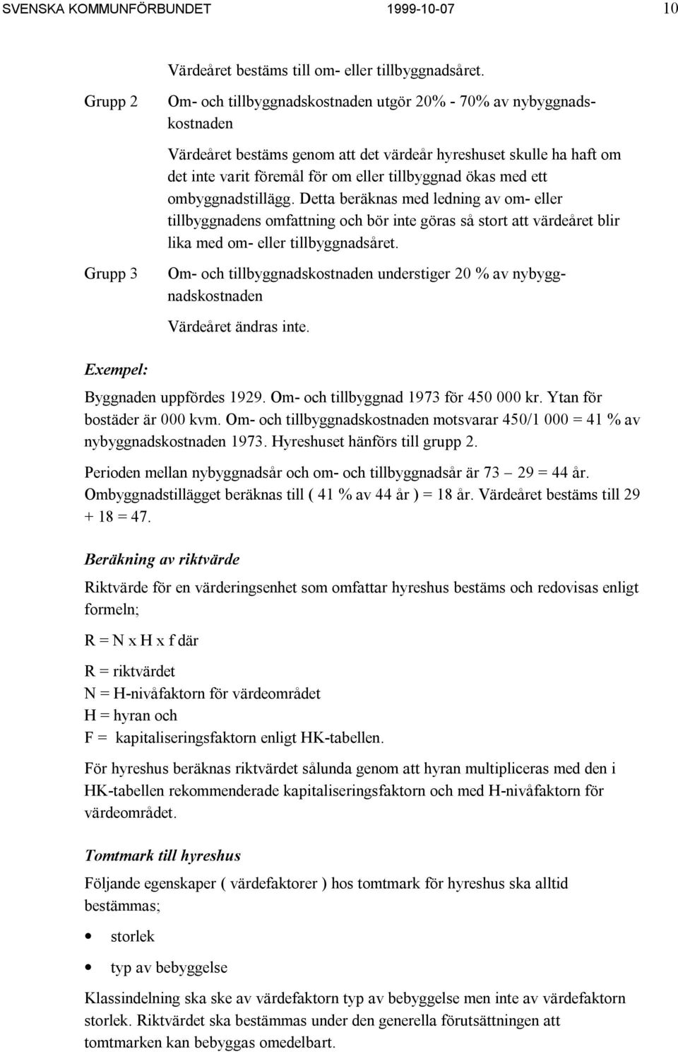 tillbyggnad ökas med ett ombyggnadstillägg. Detta beräknas med ledning av om- eller tillbyggnadens omfattning och bör inte göras så stort att värdeåret blir lika med om- eller tillbyggnadsåret.