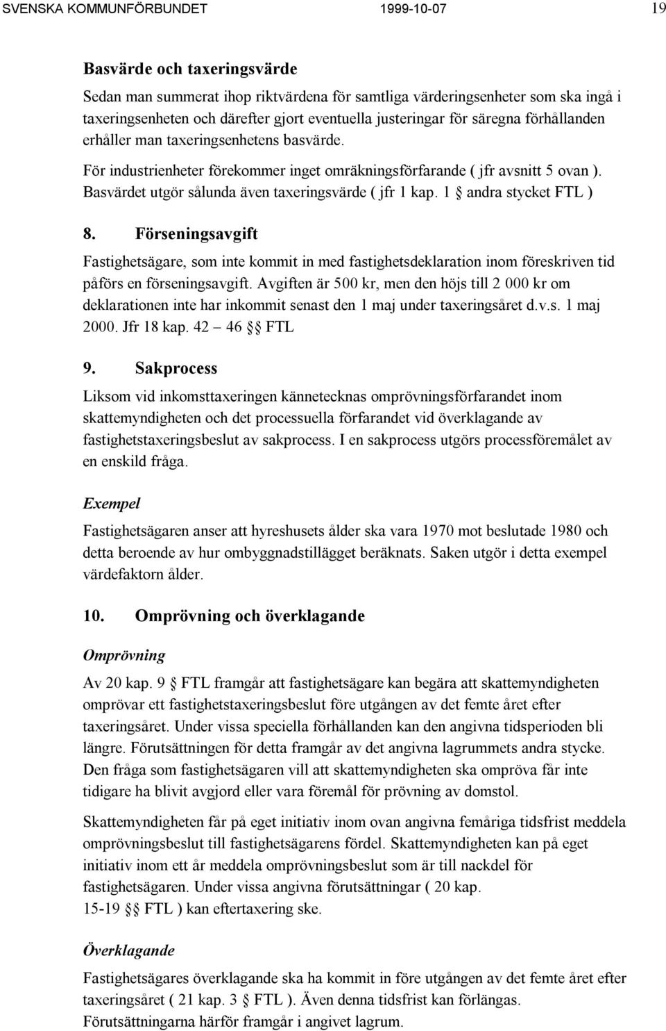 Basvärdet utgör sålunda även taxeringsvärde ( jfr 1 kap. 1 andra stycket FTL ) 8.