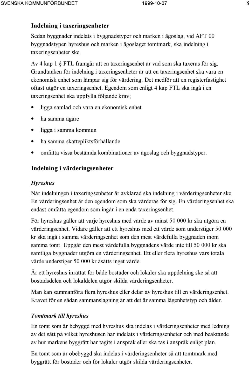 Grundtanken för indelning i taxeringsenheter är att en taxeringsenhet ska vara en ekonomisk enhet som lämpar sig för värdering. Det medför att en registerfastighet oftast utgör en taxeringsenhet.