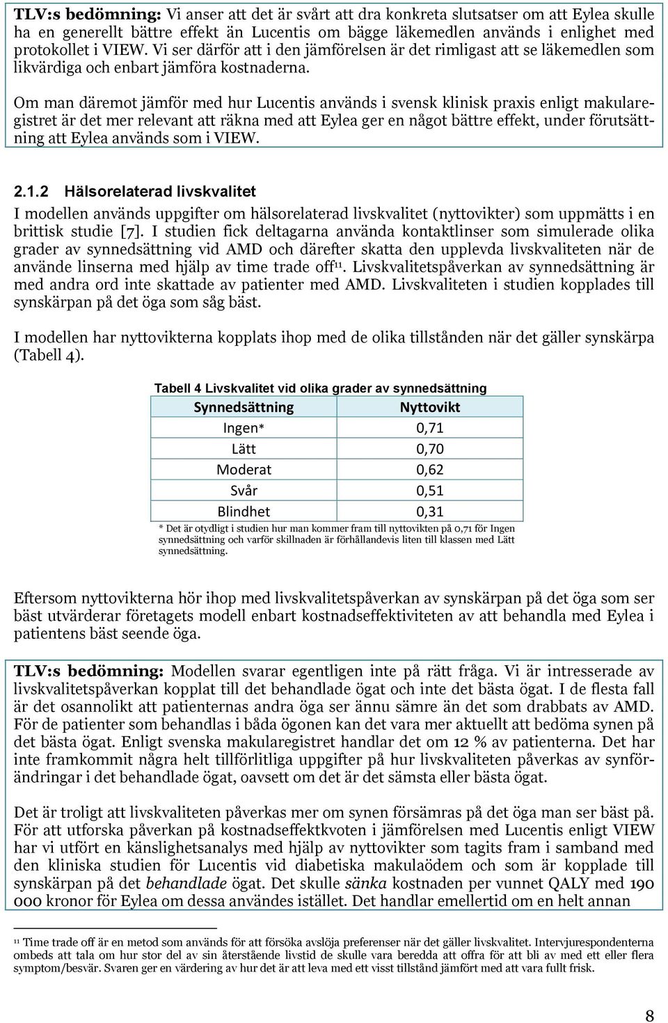 Om man däremot jämför med hur Lucentis används i svensk klinisk praxis enligt makularegistret är det mer relevant att räkna med att Eylea ger en något bättre effekt, under förutsättning att Eylea