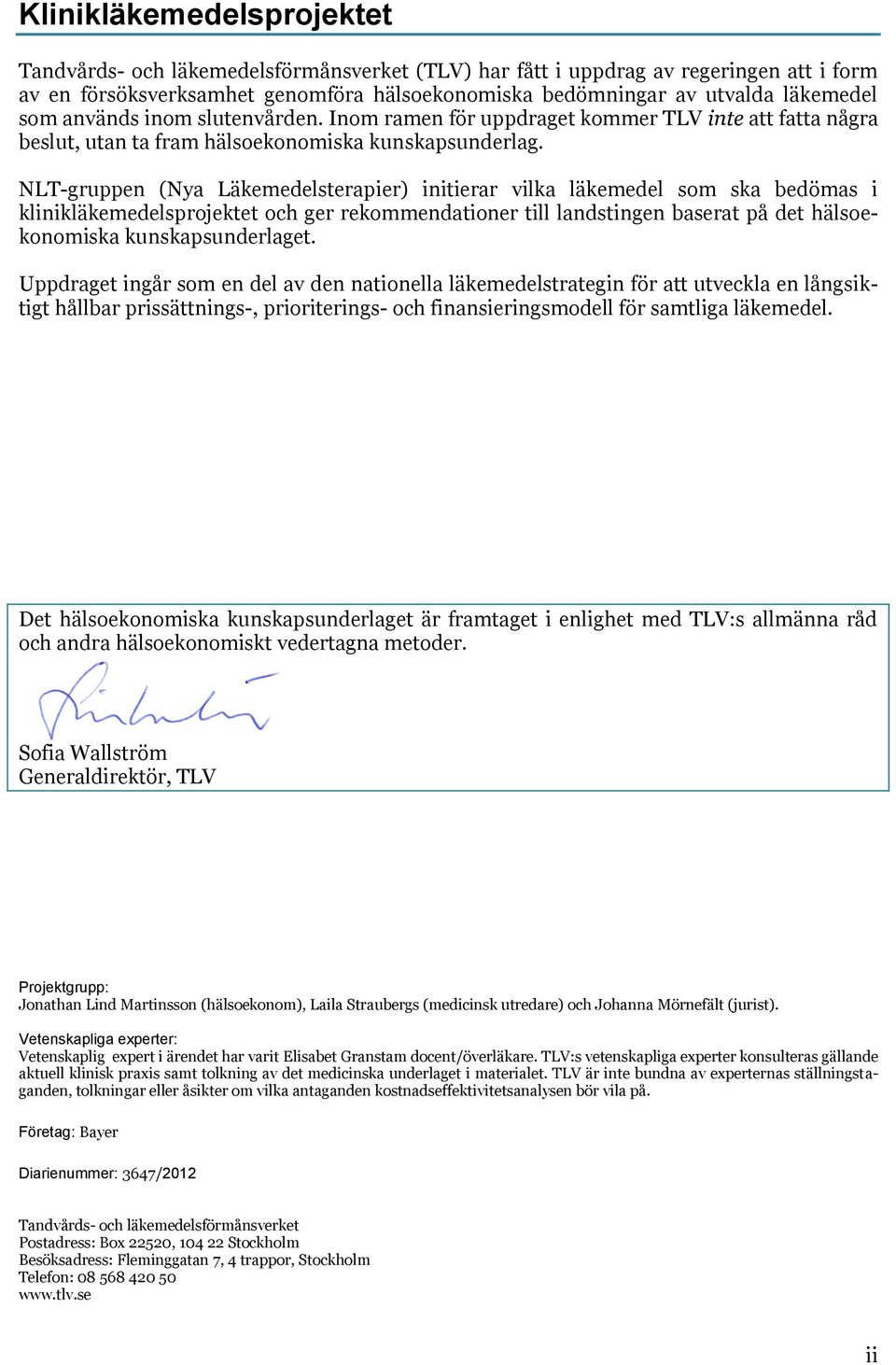 NLT-gruppen (Nya Läkemedelsterapier) initierar vilka läkemedel som ska bedömas i klinikläkemedelsprojektet och ger rekommendationer till landstingen baserat på det hälsoekonomiska kunskapsunderlaget.