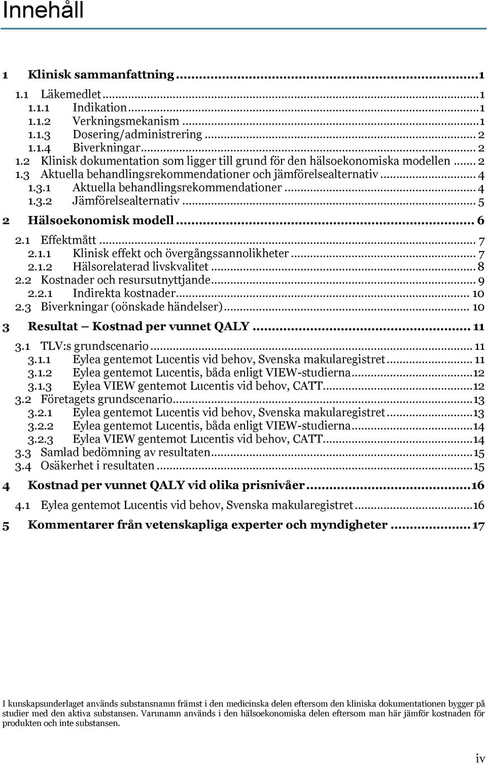 .. 4 1.3.2 Jämförelsealternativ... 5 2 Hälsoekonomisk modell... 6 2.1 Effektmått... 7 2.1.1 Klinisk effekt och övergångssannolikheter... 7 2.1.2 Hälsorelaterad livskvalitet... 8 2.