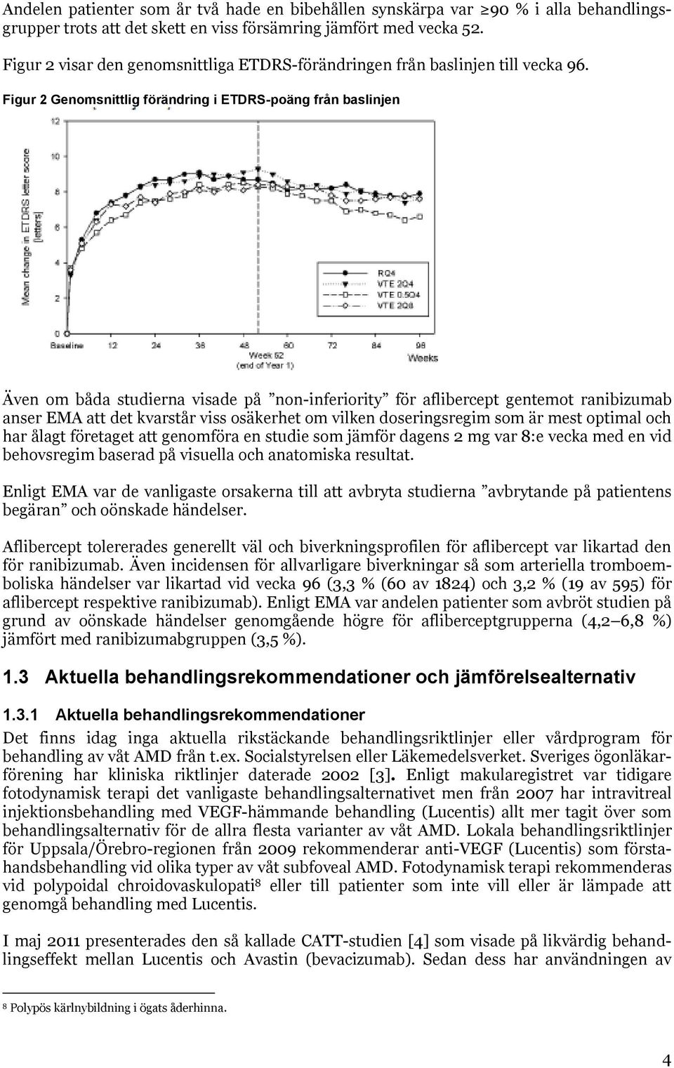 Figur 2 Genomsnittlig förändring i ETDRS-poäng från baslinjen Även om båda studierna visade på non-inferiority för aflibercept gentemot ranibizumab anser EMA att det kvarstår viss osäkerhet om vilken