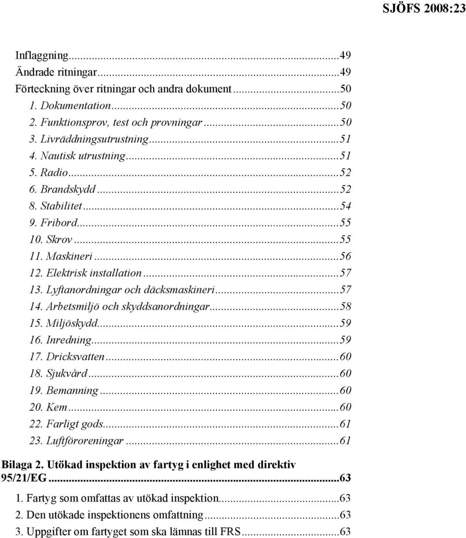 ..57 14. Arbetsmiljö och skyddsanordningar...58 15. Miljöskydd...59 16. Inredning...59 17. Dricksvatten...60 18. Sjukvård...60 19. Bemanning...60 20. Kem...60 22. Farligt gods...61 23.