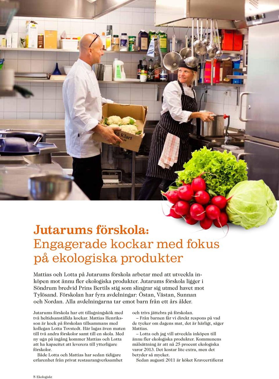 Alla avdelningarna tar emot barn från ett års ålder. Jutarums förskola har ett tillagningskök med två heltidsanställda kockar.
