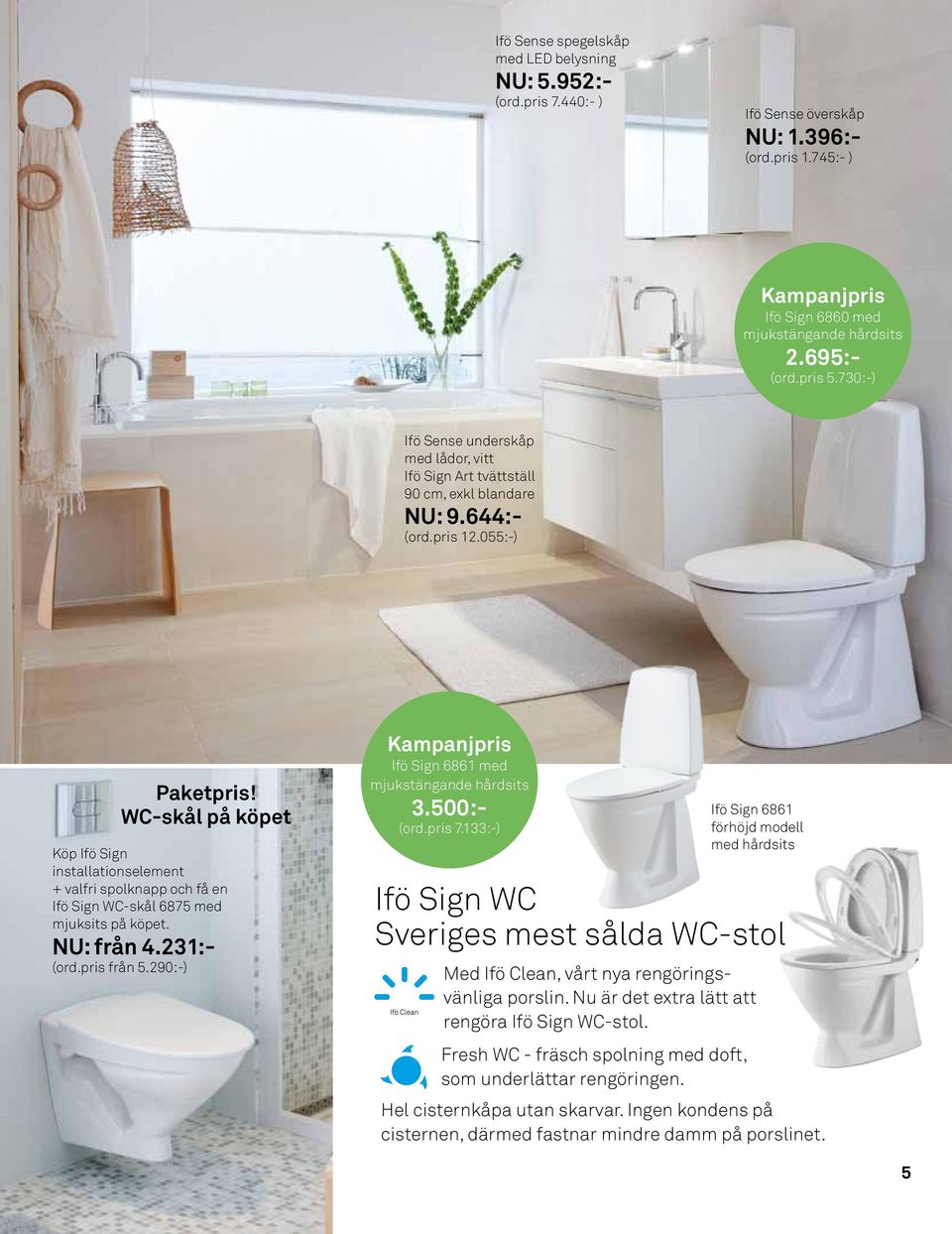 WC-skål på köpet Köp Ifö Sign installationselement + valfri spolknapp och få en Ifö Sign WC-skål 6875 med mjuksits på köpet. NU: från 4.231:- (ord.pris från 5.
