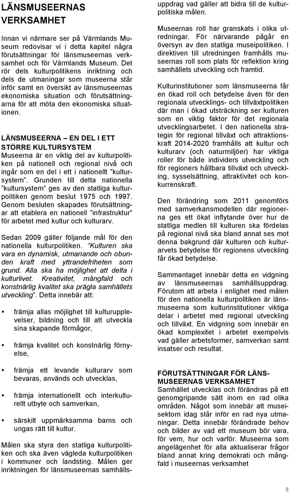 situationen. LÄNSMUSEERNA EN DEL I ETT STÖRRE KULTURSYSTEM Museerna är en viktig del av kulturpolitiken på nationell och regional nivå och ingår som en del i ett i nationellt kultursystem.