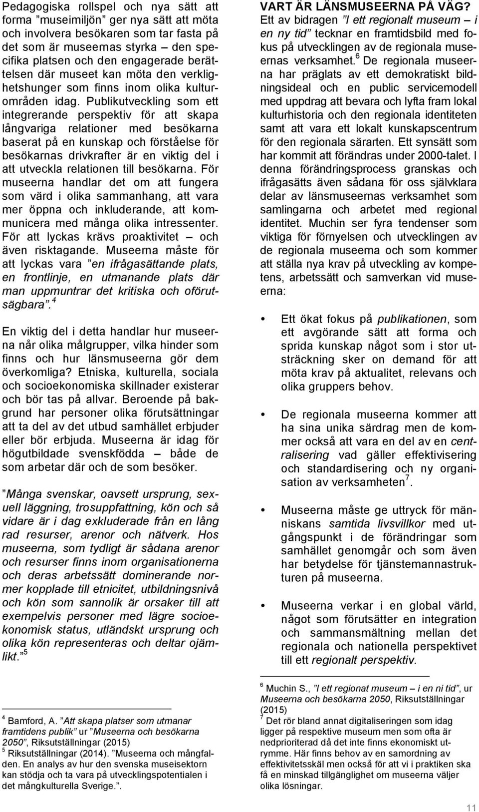 Publikutveckling som ett integrerande perspektiv för att skapa långvariga relationer med besökarna baserat på en kunskap och förståelse för besökarnas drivkrafter är en viktig del i att utveckla