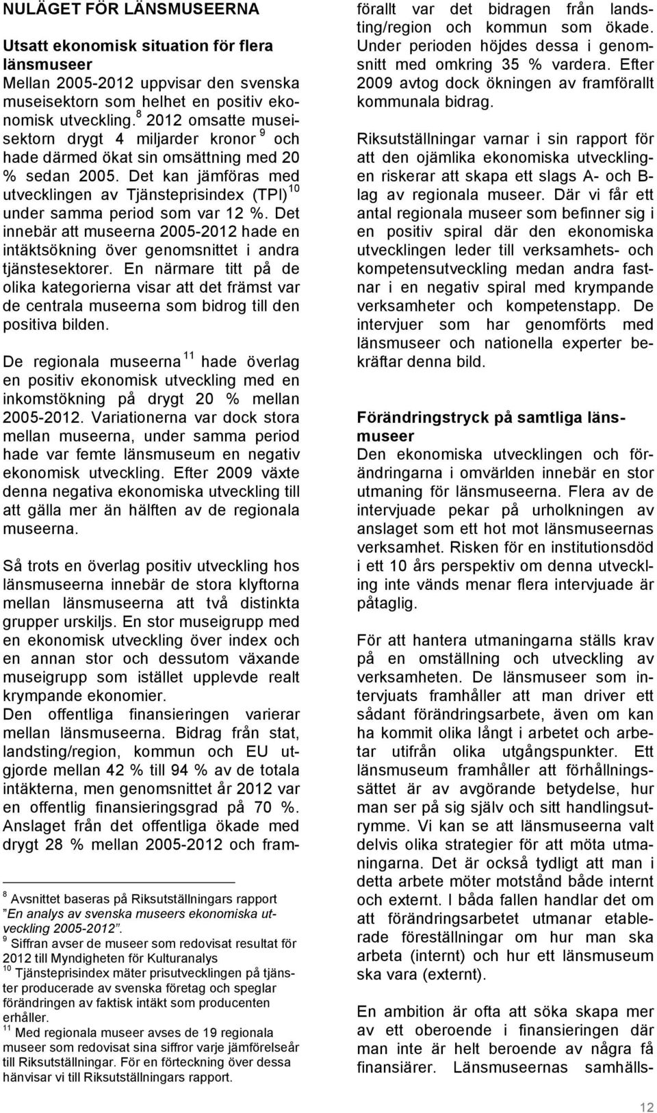 Det kan jämföras med utvecklingen av Tjänsteprisindex (TPI) 10 under samma period som var 12 %. Det innebär att museerna 2005-2012 hade en intäktsökning över genomsnittet i andra tjänstesektorer.