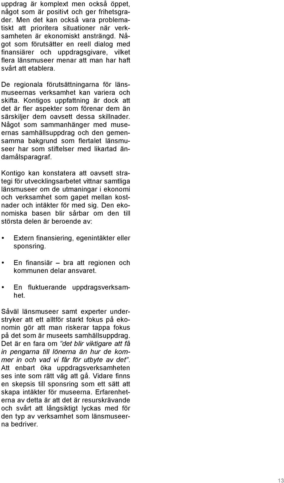 De regionala förutsättningarna för länsmuseernas verksamhet kan variera och skifta. Kontigos uppfattning är dock att det är fler aspekter som förenar dem än särskiljer dem oavsett dessa skillnader.