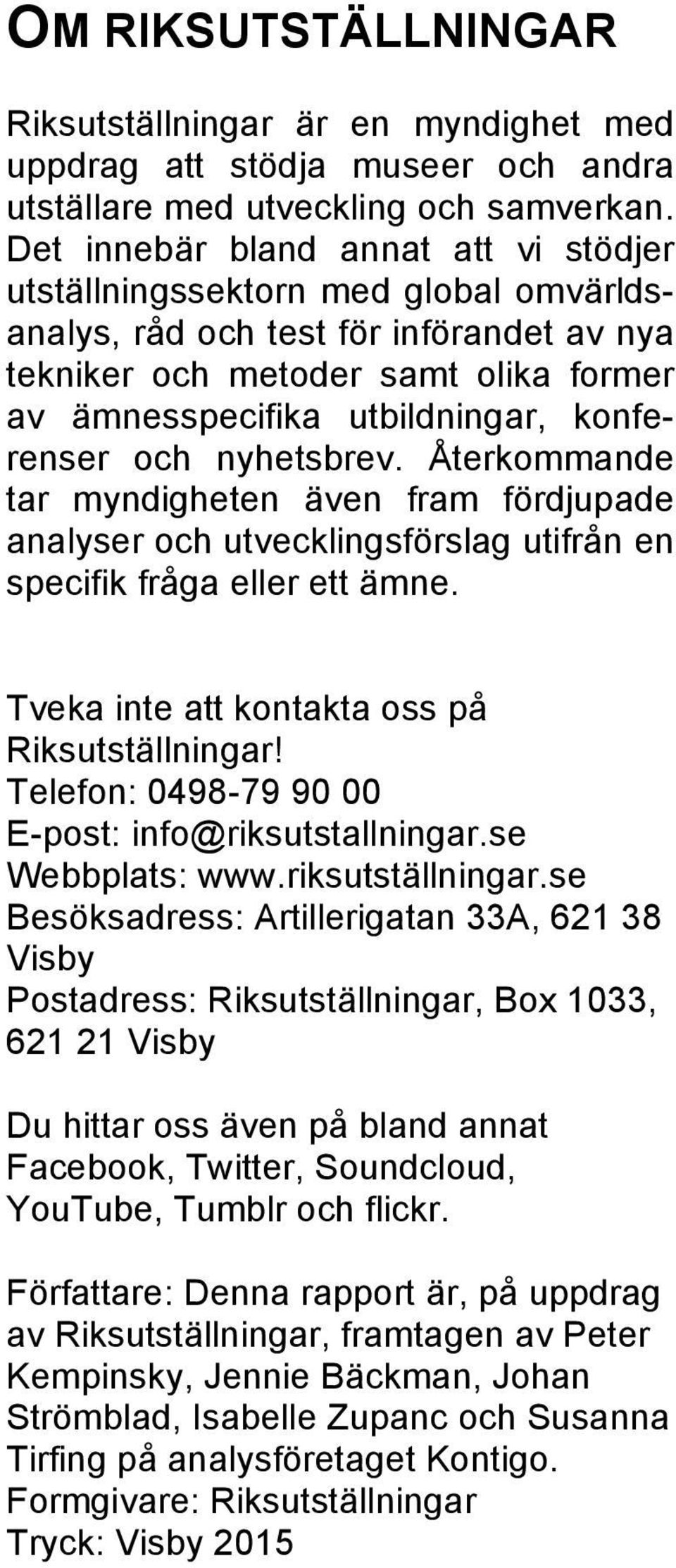 konferenser och nyhetsbrev. Återkommande tar myndigheten även fram fördjupade analyser och utvecklingsförslag utifrån en specifik fråga eller ett ämne.