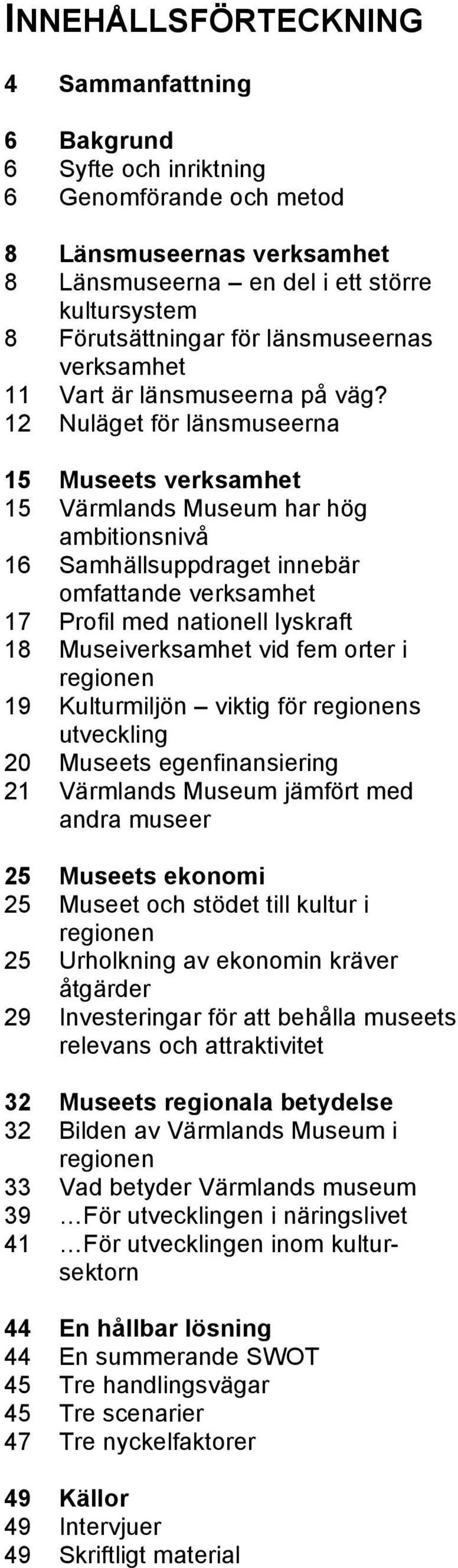 12 Nuläget för länsmuseerna 15 Museets verksamhet 15 Värmlands Museum har hög ambitionsnivå 16 Samhällsuppdraget innebär omfattande verksamhet 17 Profil med nationell lyskraft 18 Museiverksamhet vid