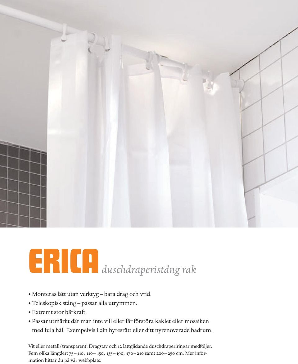 Exempelvis i din hyresrätt eller ditt nyrenoverade badrum. Vit eller metall/transparent.