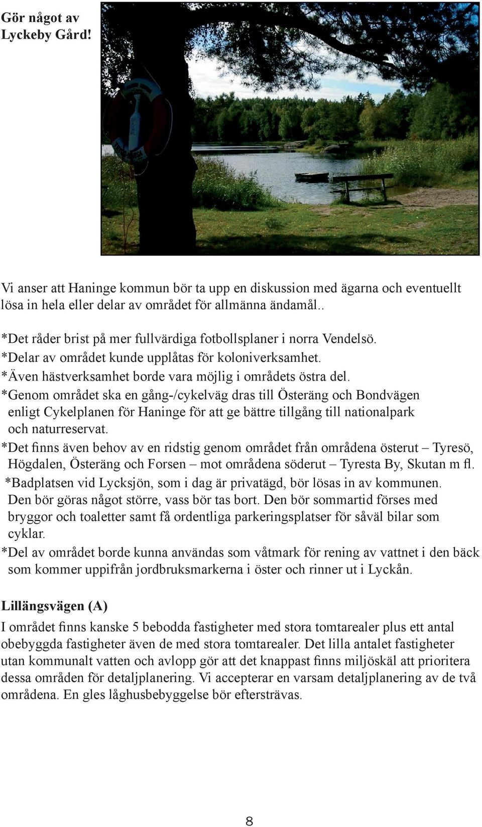 *Genom området ska en gång-/cykelväg dras till Österäng och Bondvägen enligt Cykelplanen för Haninge för att ge bättre tillgång till nationalpark och naturreservat.