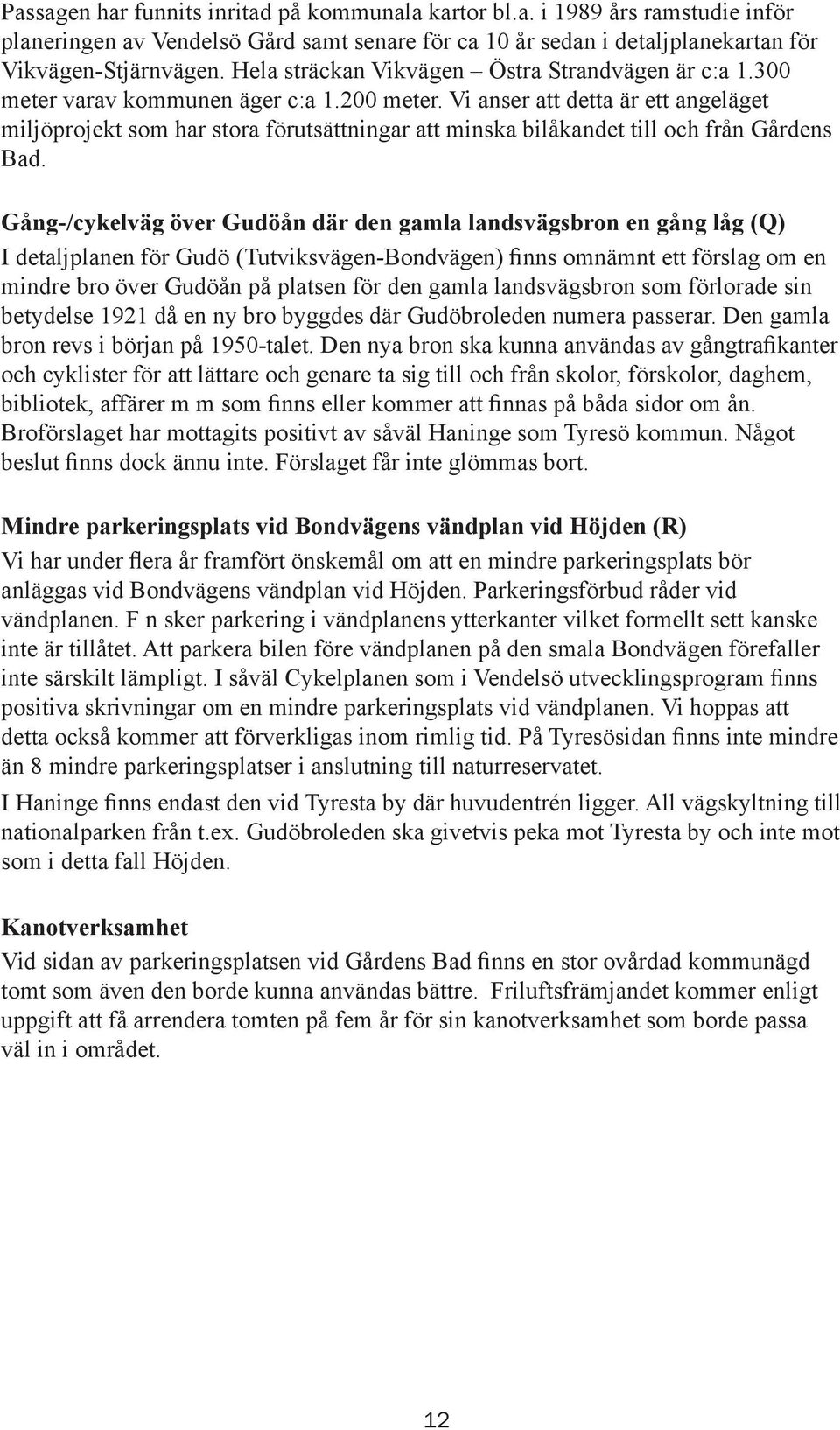 Vi anser att detta är ett angeläget miljöprojekt som har stora förutsättningar att minska bilåkandet till och från Gårdens Bad.