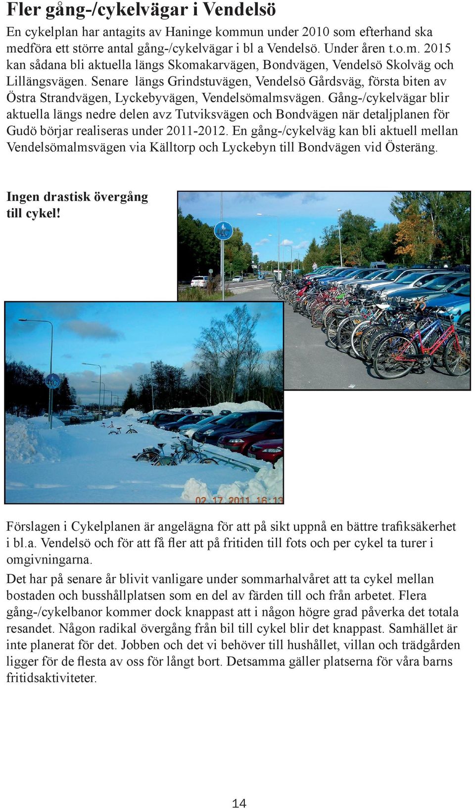 Gång-/cykelvägar blir aktuella längs nedre delen avz Tutviksvägen och Bondvägen när detaljplanen för Gudö börjar realiseras under 2011-2012.