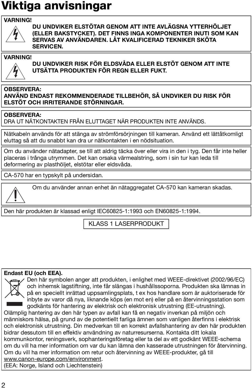 OBSERVERA: ANVÄND ENDAST REKOMMENDERADE TILLBEHÖR, SÅ UNDVIKER DU RISK FÖR ELSTÖT OCH IRRITERANDE STÖRNINGAR. OBSERVERA: DRA UT NÄTKONTAKTEN FRÅN ELUTTAGET NÄR PRODUKTEN INTE ANVÄNDS.