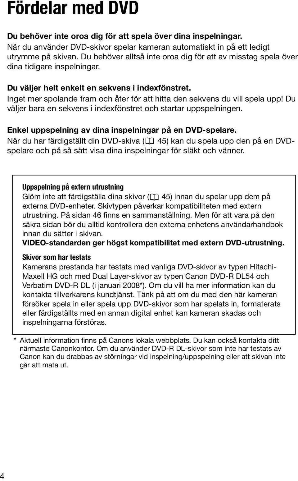 Inget mer spolande fram och åter för att hitta den sekvens du vill spela upp! Du väljer bara en sekvens i indexfönstret och startar uppspelningen.