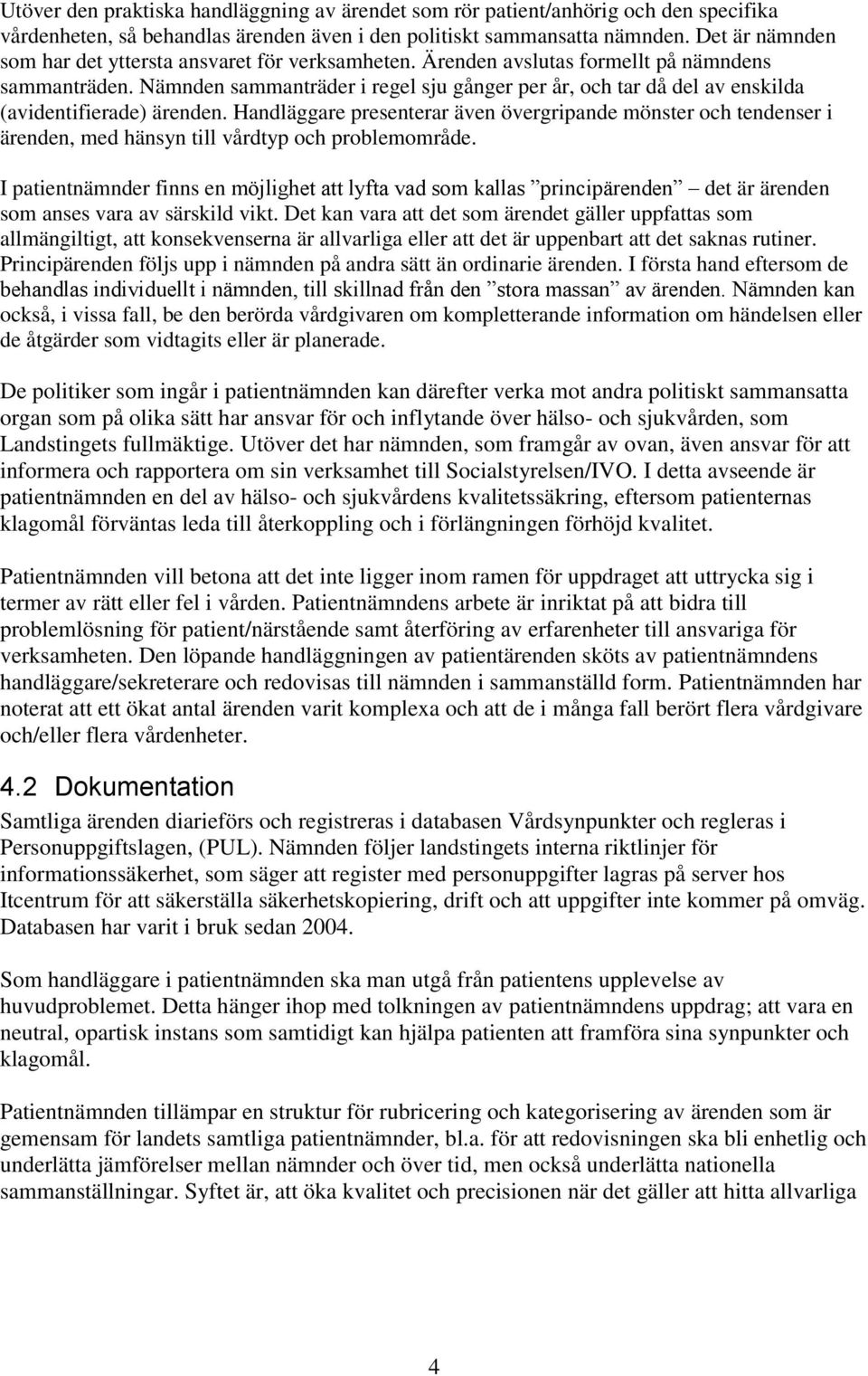 Nämnden sammanträder i regel sju gånger per år, och tar då del av enskilda (avidentifierade) ärenden.