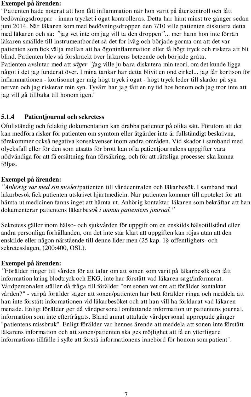 .. mer hann hon inte förrän läkaren smällde till instrumentbordet så det for iväg och började gorma om att det var patienten som fick välja mellan att ha ögoninflammation eller få högt tryck och