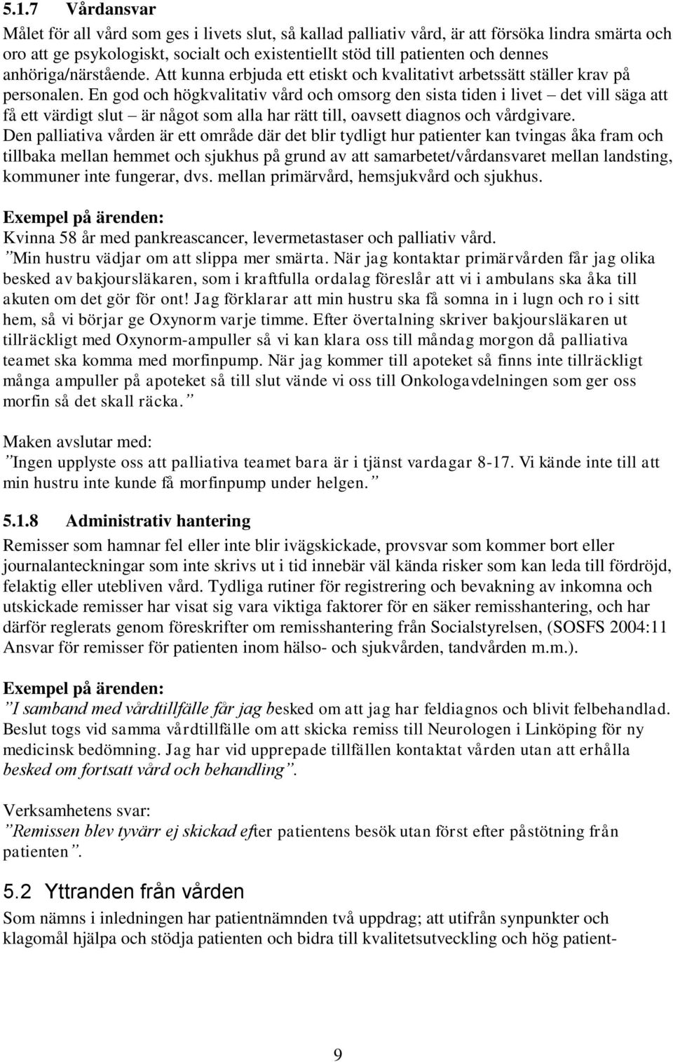 En god och högkvalitativ vård och omsorg den sista tiden i livet det vill säga att få ett värdigt slut är något som alla har rätt till, oavsett diagnos och vårdgivare.