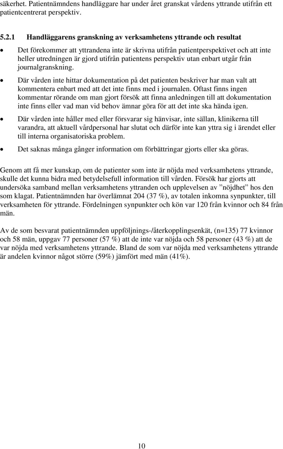 perspektiv utan enbart utgår från journalgranskning. Där vården inte hittar dokumentation på det patienten beskriver har man valt att kommentera enbart med att det inte finns med i journalen.