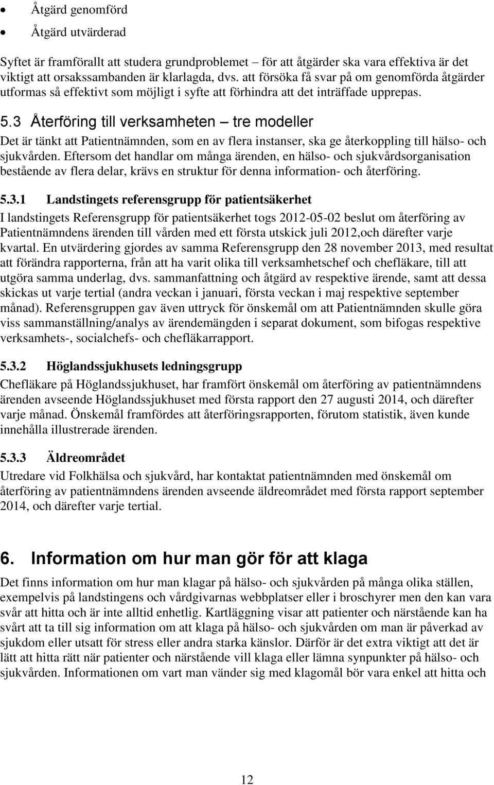 3 Återföring till verksamheten tre modeller Det är tänkt att Patientnämnden, som en av flera instanser, ska ge återkoppling till hälso- och sjukvården.