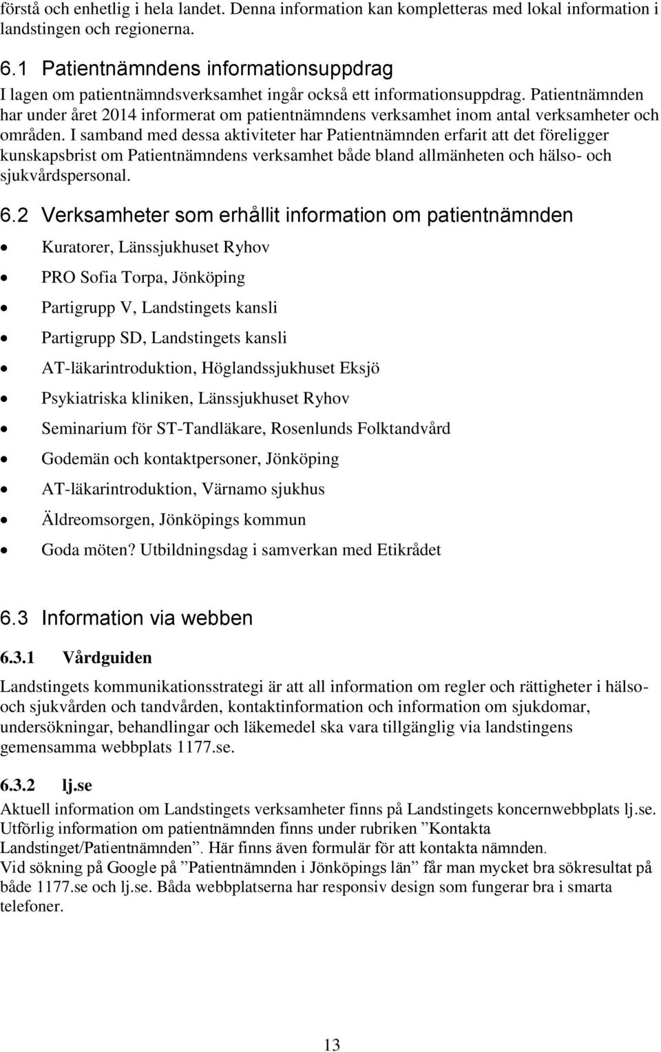 Patientnämnden har under året 2014 informerat om patientnämndens verksamhet inom antal verksamheter och områden.