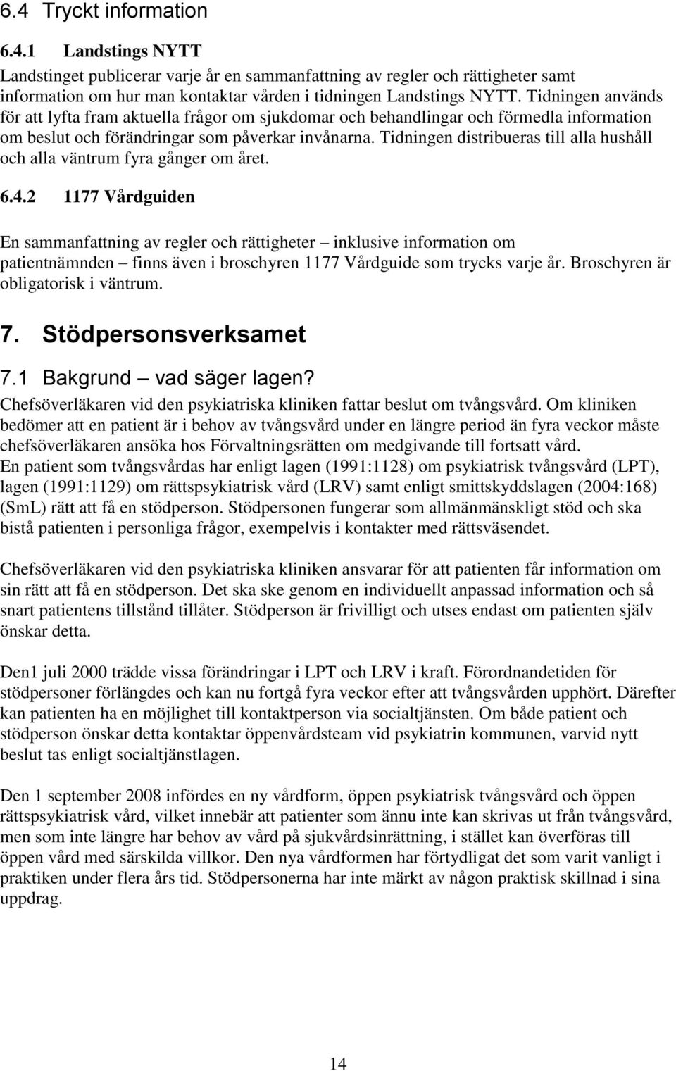Tidningen distribueras till alla hushåll och alla väntrum fyra gånger om året. 6.4.