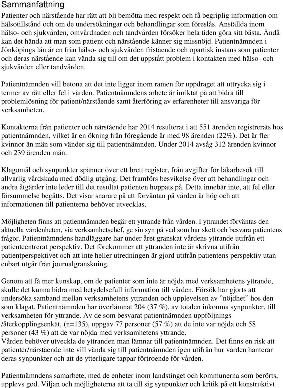 Patientnämnden i Jönköpings län är en från hälso- och sjukvården fristående och opartisk instans som patienter och deras närstående kan vända sig till om det uppstått problem i kontakten med hälso-