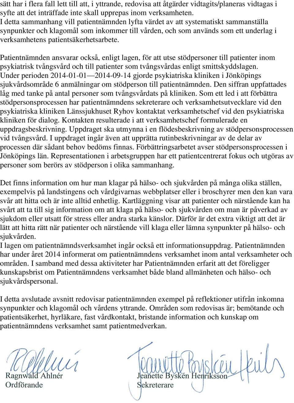 patientsäkerhetsarbete. Patientnämnden ansvarar också, enligt lagen, för att utse stödpersoner till patienter inom psykiatrisk tvångsvård och till patienter som tvångsvårdas enligt smittskyddslagen.