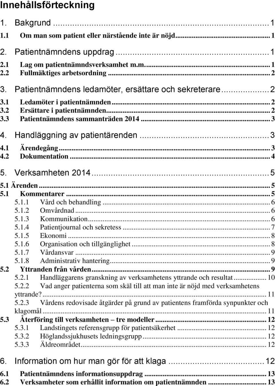 Handläggning av patientärenden... 3 4.1 Ärendegång... 3 4.2 Dokumentation... 4 5. Verksamheten 2014... 5 5.1 Ärenden... 5 5.1 Kommentarer... 5 5.1.1 Vård och behandling... 6 5.1.2 Omvårdnad... 6 5.1.3 Kommunikation.