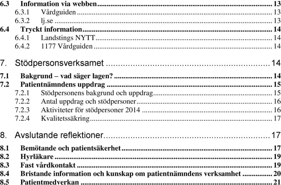 .. 16 7.2.3 Aktiviteter för stödpersoner 2014... 16 7.2.4 Kvalitetssäkring... 17 8. Avslutande reflektioner... 17 8.1 Bemötande och patientsäkerhet... 17 8.2 Hyrläkare.