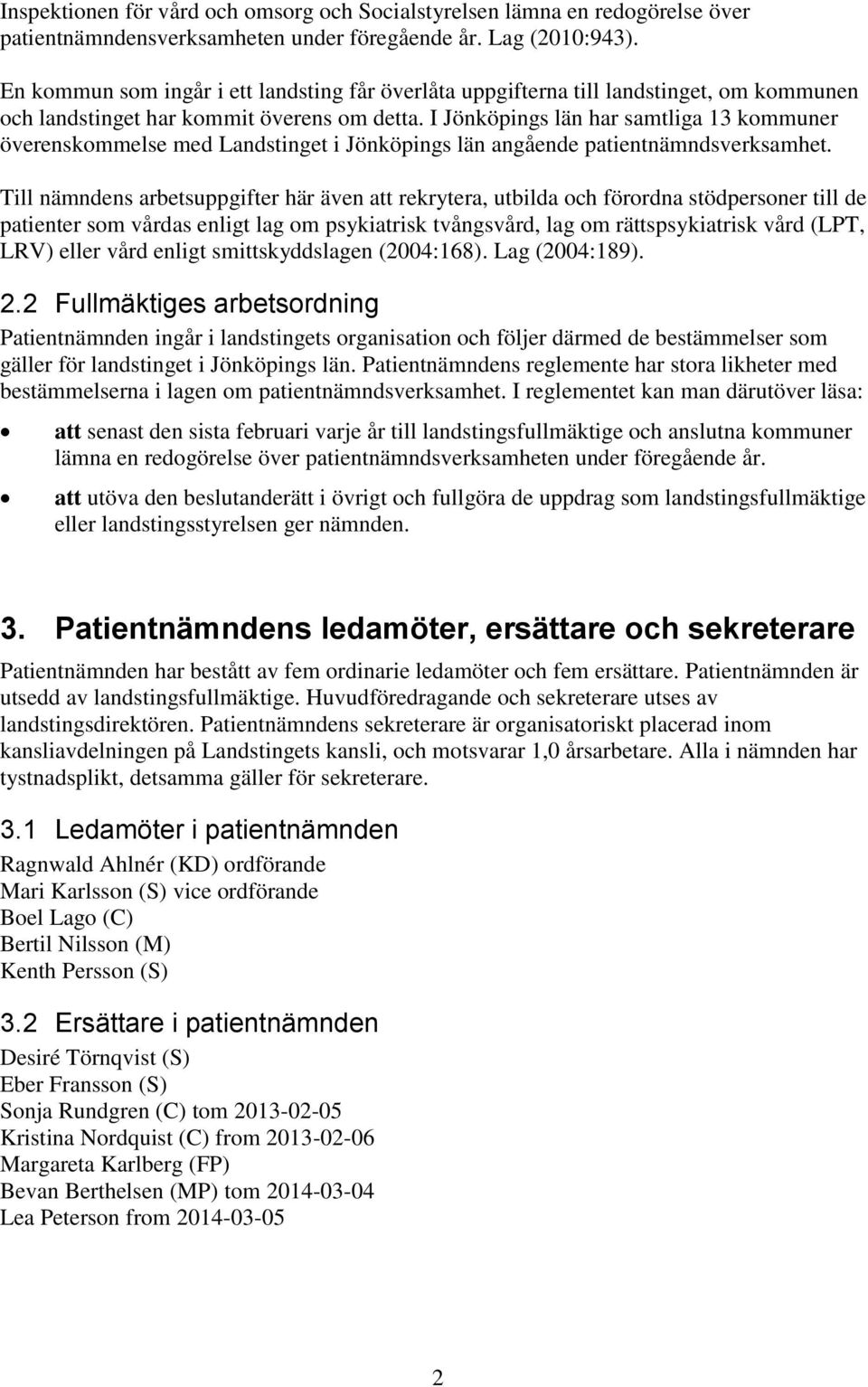 I Jönköpings län har samtliga 13 kommuner överenskommelse med Landstinget i Jönköpings län angående patientnämndsverksamhet.